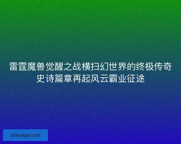 雷霆魔兽觉醒之战横扫幻世界的终极传奇史诗篇章再起风云霸业征途