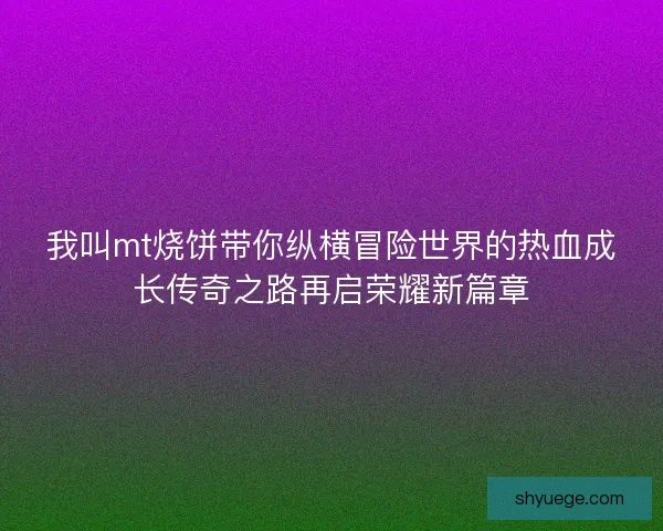 我叫mt烧饼带你纵横冒险世界的热血成长传奇之路再启荣耀新篇章